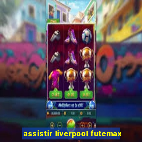 assistir liverpool futemax